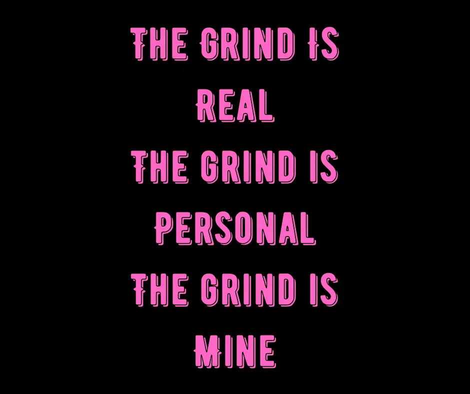Pink motivational text on black background that reads: &ldquo;The grind is real. The grind is personal. The grind is mine.&rdquo;